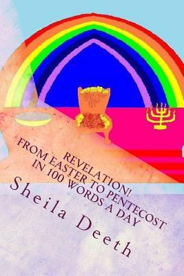 Revelation! From Easter to Pentecost in 100 words a day: The Bible in 100 words a day by Sheila Deeth