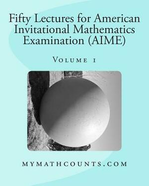 Fifty Lectures for American Invitational Mathematics Examination (AIME) (Volume 1) by Yongcheng Chen