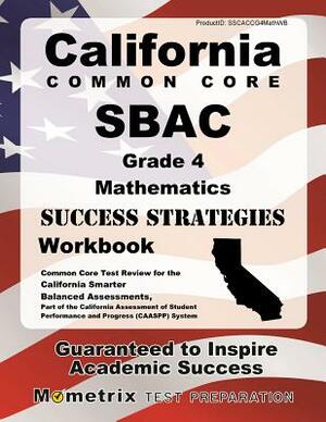 California Common Core Sbac Grade 4 Mathematics Success Strategies Workbook Study Guide: Comprehensive Skill Building Practice for the California Smar by 