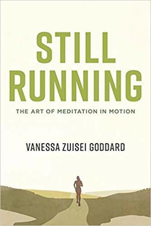 Still Running: The Art of Meditation in Motion by Vanessa Zuisei Goddard