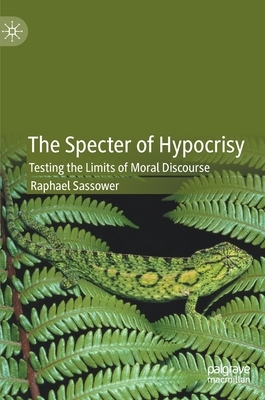 The Specter of Hypocrisy: Testing the Limits of Moral Discourse by Raphael Sassower