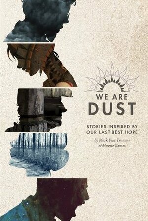 We Are Dust by Crysa Leflar, Mark Diaz Truman, Eddy Webb, Will Hindmarch, Jason Corley, Joel Sparks, Jess Hartley, Monica Valentinelli, Pete Woodworth, J.R. Blackwell, Matthew McFarland, Rob Wieland