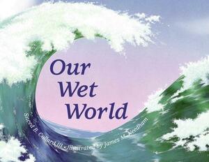 Our Wet World: Exploring Earth's Aquatic Ecosystems by Sneed B. Collard III
