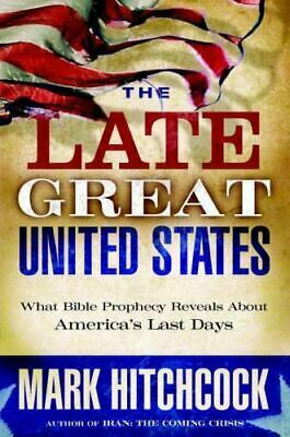 The Late Great United States: What Bible Prophecy Reveals about America's Last Days by Mark Hitchcock