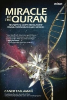 Miracle of the Quran: Keajaiban Al-Quran Mengungkap Penemuan-Penemuan Ilmiah Modern by Caner Taslaman