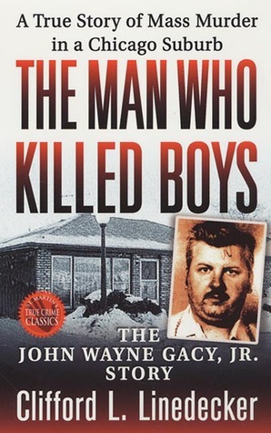 The Man Who Killed Boys: The John Wayne Gacy, Jr. Story by Clifford L. Linedecker