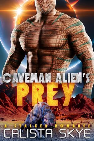 Caveman Alien's Prey: A Stalker Romance by Calista Skye, Calista Skye