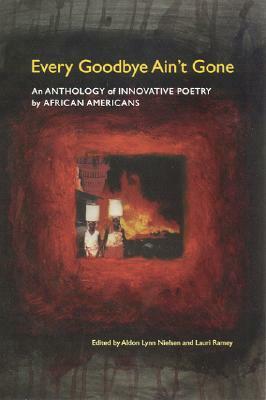 Every Goodbye Ain't Gone: An Anthology of Innovative Poetry by African Americans by 