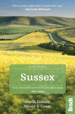 Sussex (Including South Downs, Weald and Coast): Local, Characterful Guides to Britain's Special Places by Tim Locke