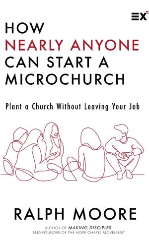 How Nearly Anyone Can Start a Microchurch: Plant a Church Without Leaving Your Job by Ralph Moore