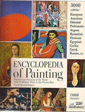 Encyclopedia of Painting: Painters and Painting of the World from Prehistoric Times to the Present Day by Jane Gaston Mahler, Margaretta Salinger, Beatrice Farwell, Milton W. Brown, George R. Collins, Bernard Samuel Myers