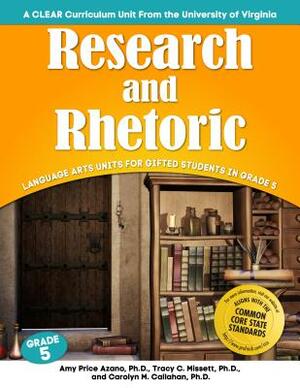 Research and Rhetoric: Language Arts Units for Gifted Students in Grade 5 by Tracy Missett, Amy Price Azano