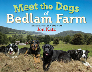 Meet the Dogs of Bedlam Farm by Jon Katz