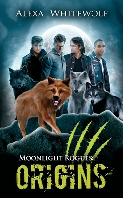 Moonlight Rogues: Origins: A Moonlight Rogues Short Story Collection by Alexa Whitewolf