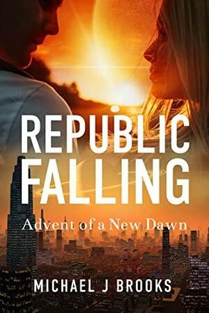 Republic Falling: Advent of a New Dawn by Michael J. Brooks