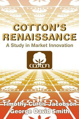 Cotton's Renaissance: A Study in Market Innovation by Timothy Curtis Jacobson, George David Smith