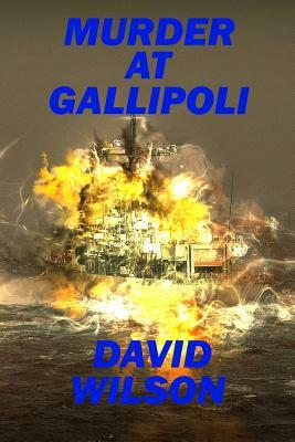 Murder at Gallipoli: Battle of Gallipoli by David Wilson