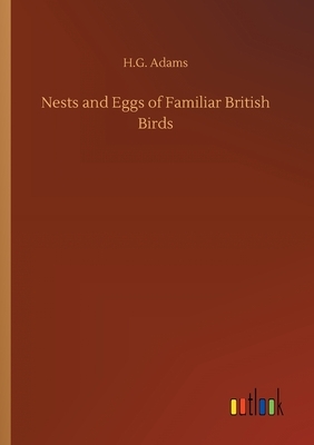 Nests and Eggs of Familiar British Birds by H. G. Adams