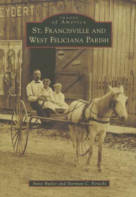 St. Francisville and West Feliciana Parish by Anne Butler, Norman C. Ferachi