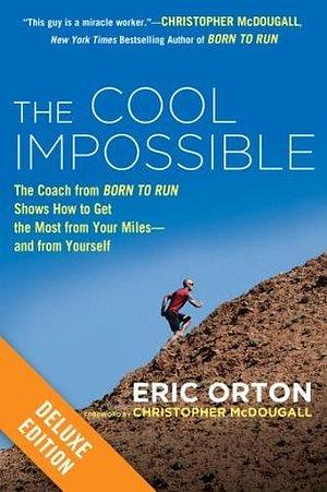 The Cool Impossible Deluxe: The Coach from Born to Run Shows How to Get the Most from Your Miles-And From Yourself by Eric Orton, Eric Orton