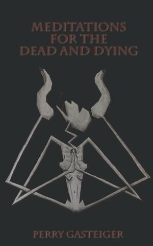 Meditations for the Dead and Dying by Perry Gasteiger