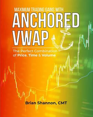 Maximum Trading Gains with Anchored VWAP by Brian Shannon