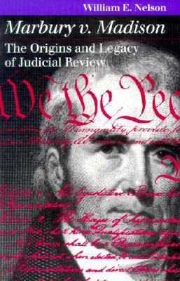 Marbury v. Madison: The Origins and Legacy of Judicial Review by William Edward Nelson