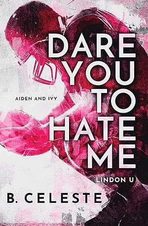 Dare you to hate me by B. Celeste