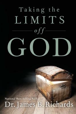 Taking the Limits Off God by James B. Richards