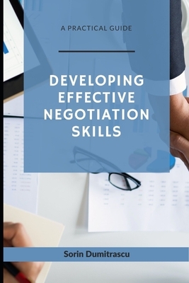 Developing Effective Negotiation Skills: A Practical Guide by Sorin Dumitrascu