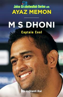 M S Dhoni: Captain Cool by Ayaz Memon, Indranil Rai