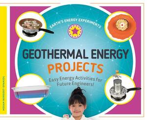 Geothermal Energy Projects: Easy Energy Activities for Future Engineers! by Megan Borgert-Spaniol