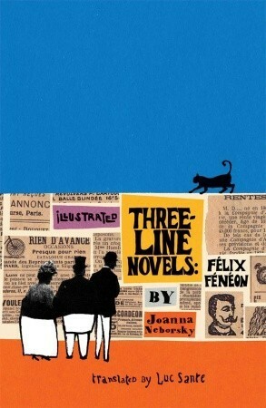 Illustrated Three-Line Novels: Félix Fénéon by Lucy Sante, Joanna Neborsky, Félix Fénéon