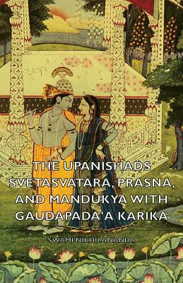 The Upanishads - Svetasvatara, Prasna, and Mandukya with Gaudapada'a Karika by Swami Nikhilananda