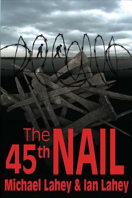 The 45th Nail by Michael Lahey, Ian Lahey