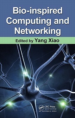 Bio-Inspired Computing and Networking by Fei Hu, Yang Xiao