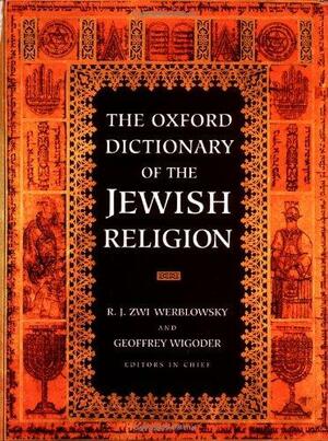 The Oxford Dictionary of the Jewish Religion by Raphael Jehudah Zwi Werblowsky