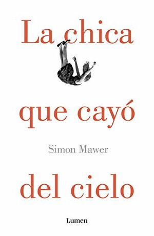 La chica que cayó del cielo by Simon Mawer