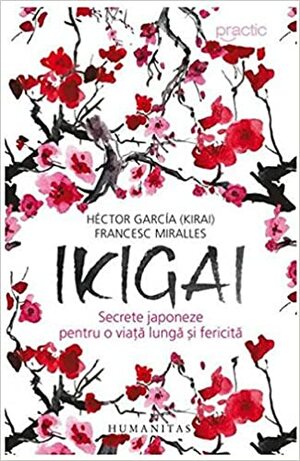 Ikigai: secrete japoneze pentru o viață lungă și fericită by Francesc Miralles, Héctor García, Camelia Dinică