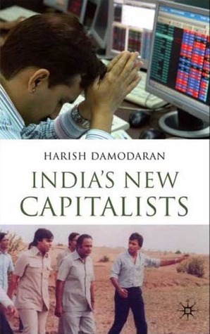 India's New Capitalists: Caste, Business, and Industry in a Modern Nation by Nandan Nilekani, Harish Damodaran