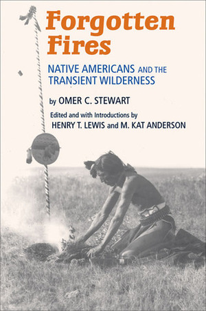 Forgotten Fires: Native Americans and the Transient Wilderness by Henry T. Lewis, M. Kat Anderson, Omer C. Stewart