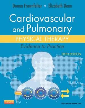 Cardiovascular and Pulmonary Physical Therapy: Evidence to Practice by Elizabeth Dean, Donna Frownfelter