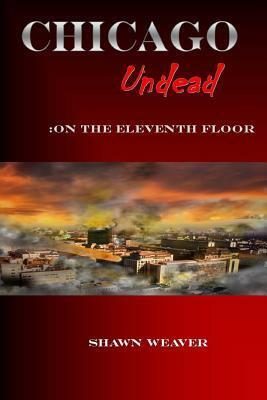 Chicago Undead: On the eleventh floor by Shawn Weaver