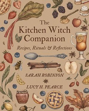 The Kitchen Witch Companion: Recipes, Rituals and Reflections by Lucy H. Pearce, Sarah Robinson