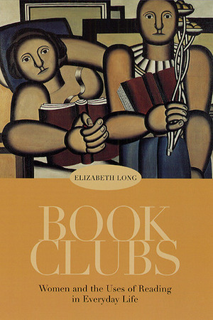 Book Clubs: Women and the Uses of Reading in Everyday Life by Elizabeth Long