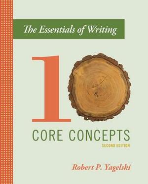 The Essentials of Writing: Ten Core Concepts by Robert P. Yagelski