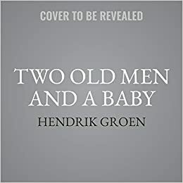 Two Old Men and a Baby Lib/E: Or, How Hendrik and Evert Get Themselves Into a Jam by Hendrik Groen