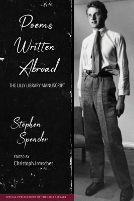 Poems Written Abroad: The Lilly Library Manuscript by Stephen Spender