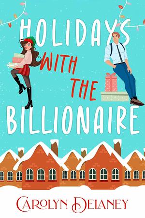 Holidays with the Billionaire by C.J. Pinard, Carolyn Delaney, Carolyn Delaney