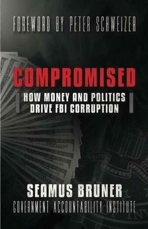 Compromised: How Money and Politics Drive FBI Corruption by Peter Schweizer, Seamus Bruner